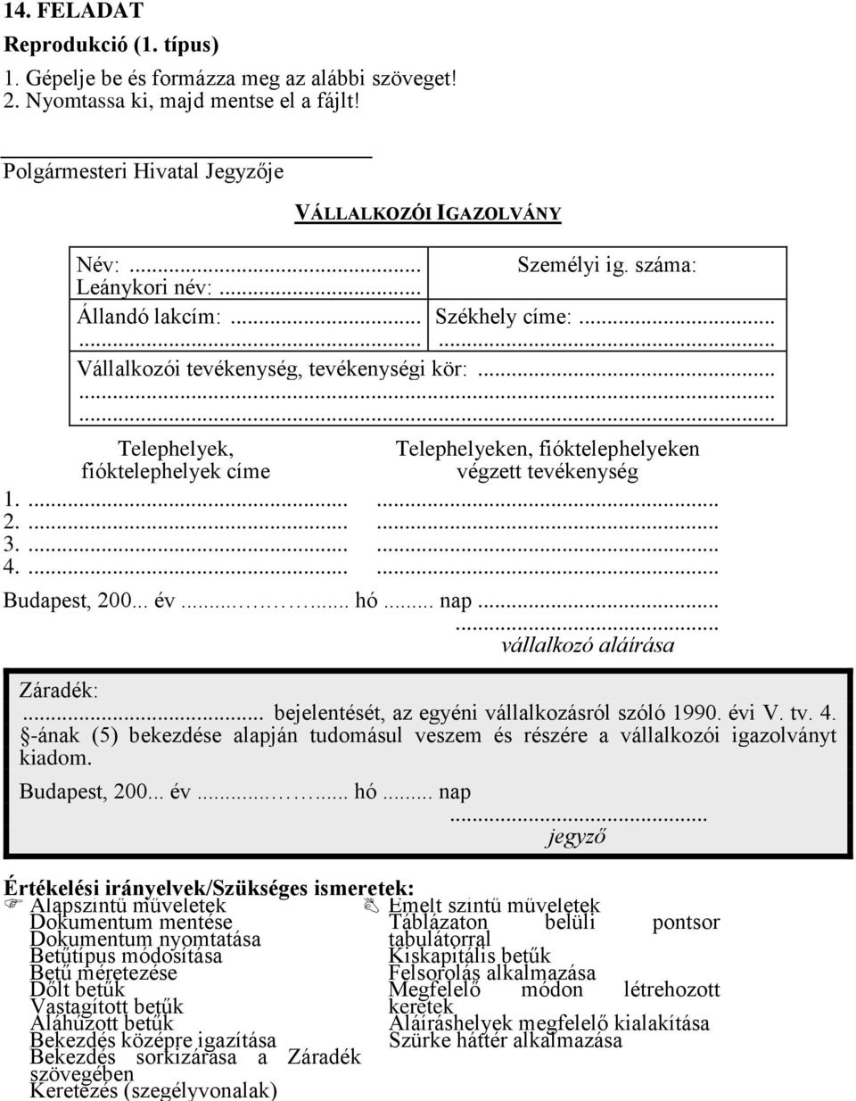 .. év....... hó... nap...... vállalkozó aláírása Záradék:... bejelentését, az egyéni vállalkozásról szóló 1990. évi V. tv. 4.