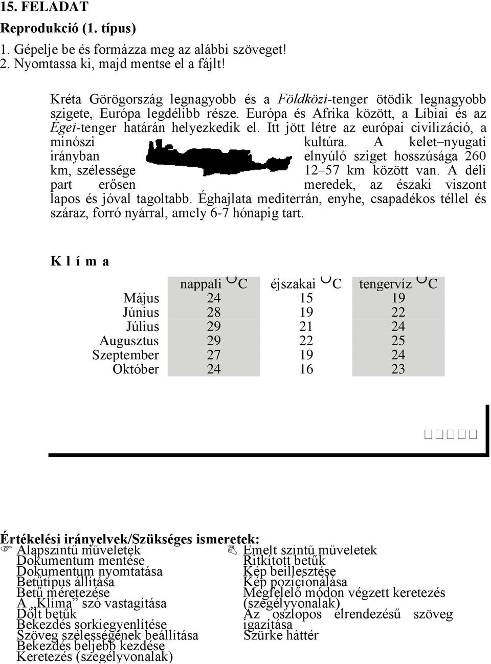 A kelet nyugati irányban elnyúló sziget hosszúsága 260 km, szélessége 12 57 km között van. A déli part erősen meredek, az északi viszont lapos és jóval tagoltabb.