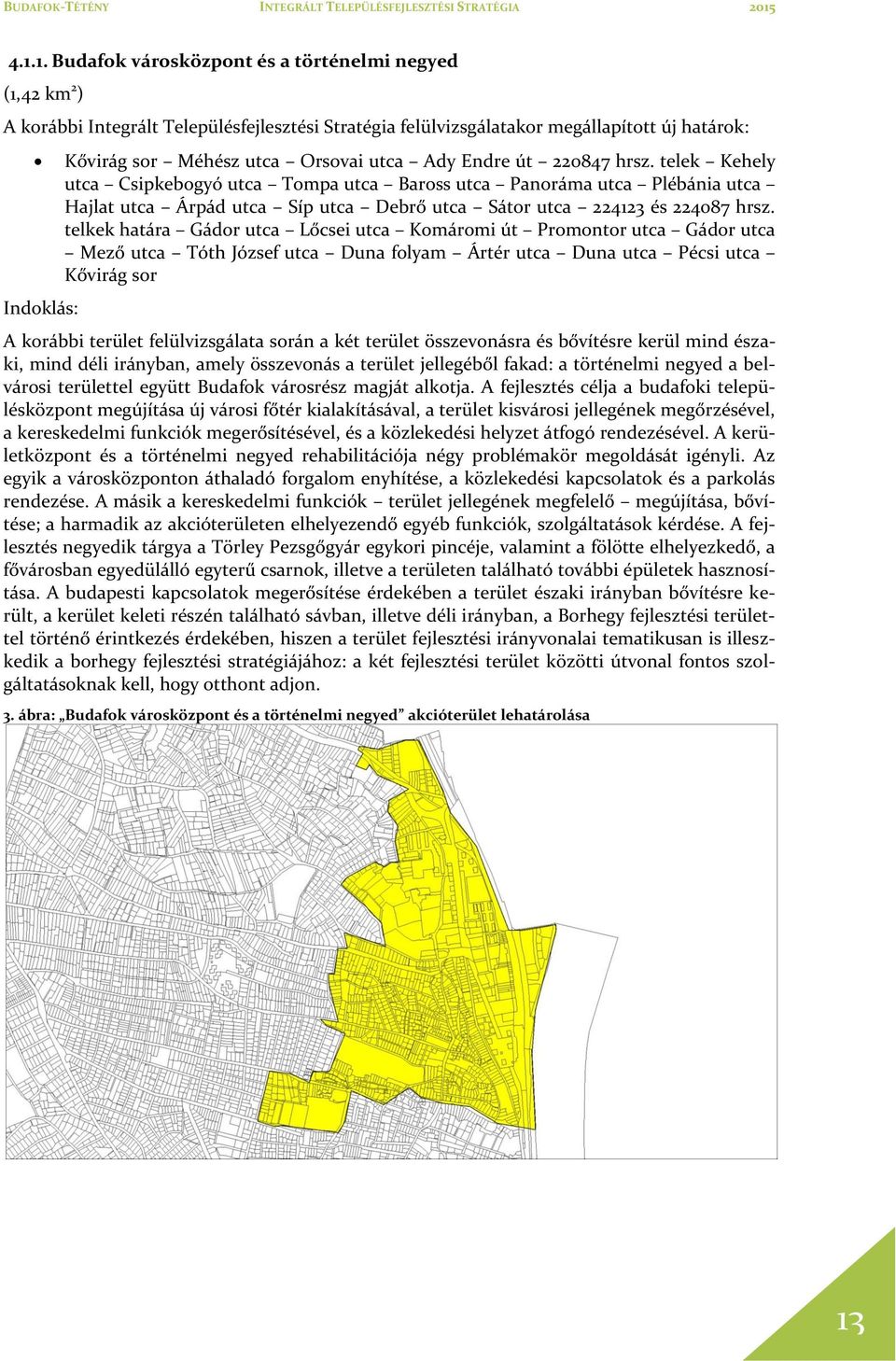 telek Kehely utca Csipkebogyó utca Tompa utca Baross utca Panoráma utca Plébánia utca Hajlat utca Árpád utca Síp utca Debrő utca Sátor utca 224123 és 224087 hrsz.