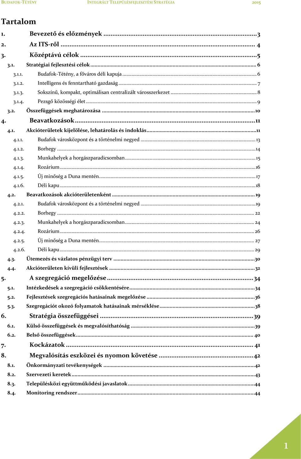 .. 11 4.1.1. Budafok városközpont és a történelmi negyed... 13 4.1.2. Borhegy... 14 4.1.3. Munkahelyek a horgászparadicsomban... 15 4.1.4. Rozárium... 16 4.1.5. Új minőség a Duna mentén... 17 4.1.6. Déli kapu.