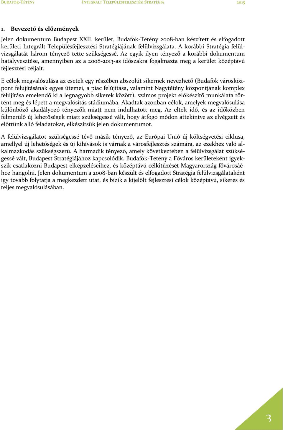 Az egyik ilyen tényező a korábbi dokumentum hatályvesztése, amennyiben az a 2008-2013-as időszakra fogalmazta meg a kerület középtávú fejlesztési céljait.