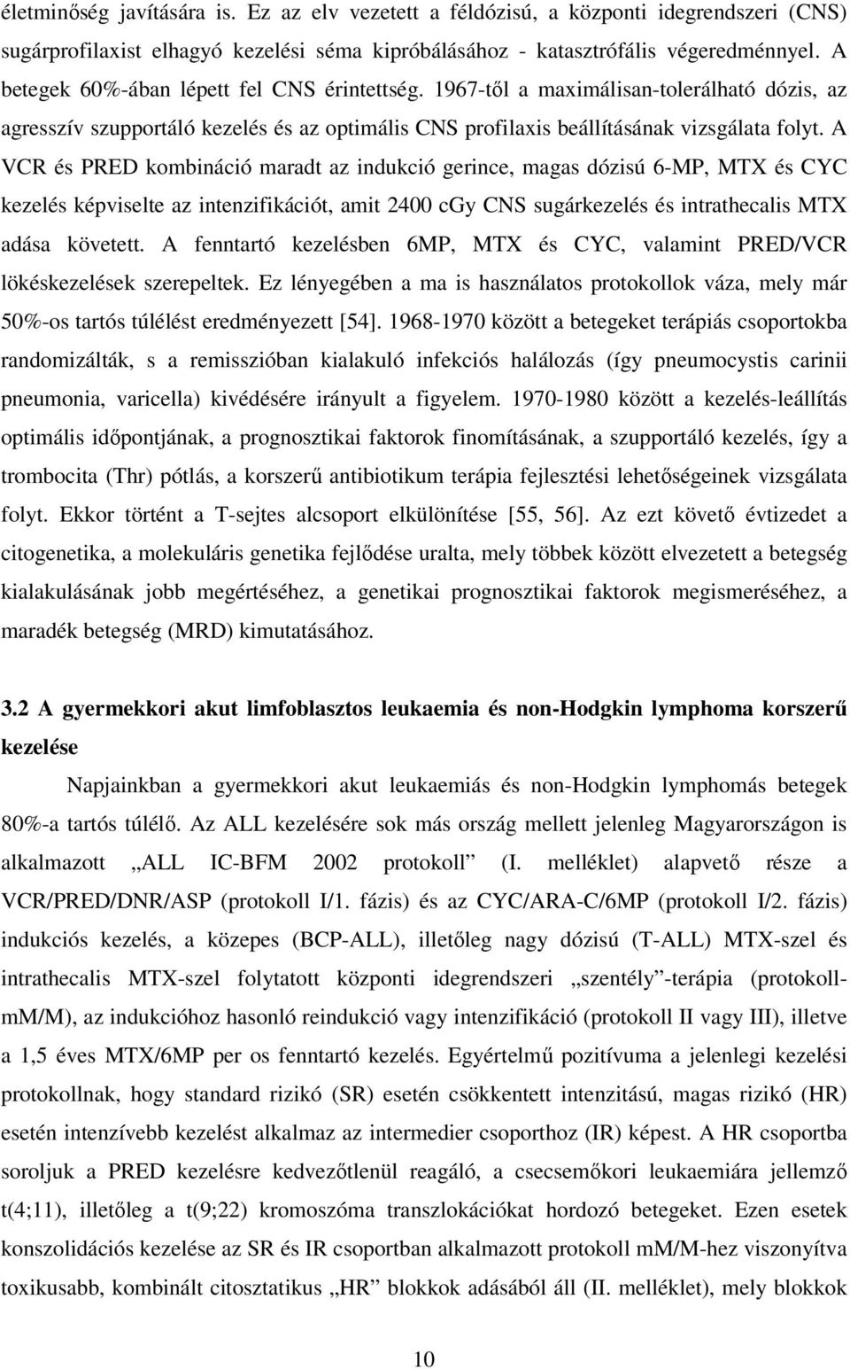 A VCR és PRED kombináció maradt az indukció gerince, magas dózisú 6-MP, MTX és CYC kezelés képviselte az intenzifikációt, amit 2400 cgy CNS sugárkezelés és intrathecalis MTX adása követett.