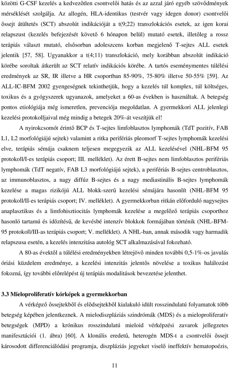 hónapon belül) mutató esetek, illetıleg a rossz terápiás választ mutató, elsısorban adoleszcens korban megjelenı T-sejtes ALL esetek jelentik [57, 58].