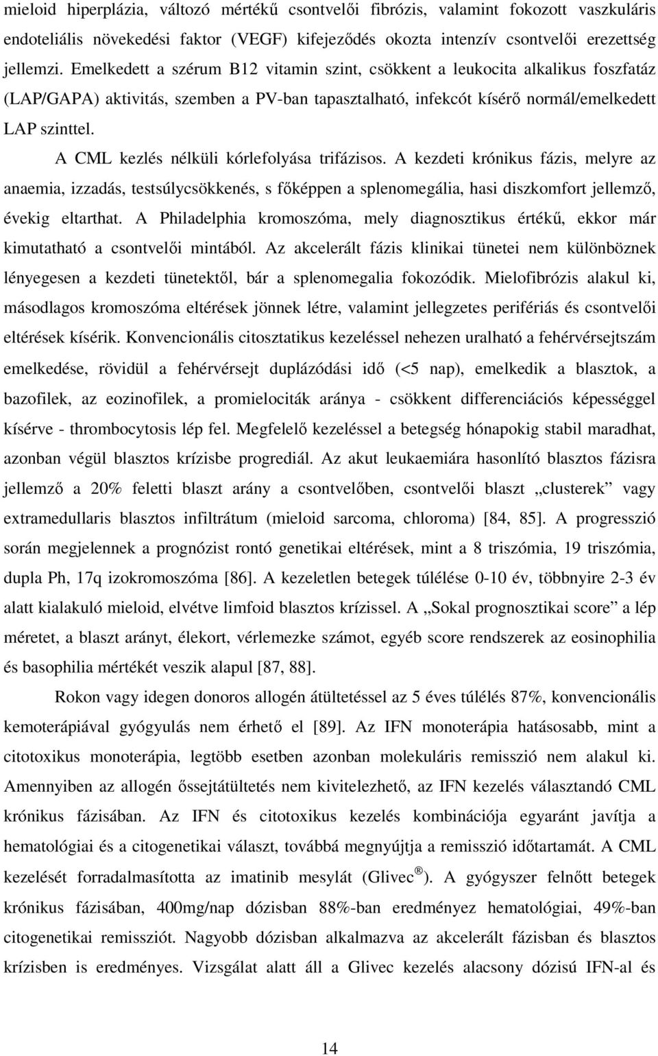 A CML kezlés nélküli kórlefolyása trifázisos. A kezdeti krónikus fázis, melyre az anaemia, izzadás, testsúlycsökkenés, s fıképpen a splenomegália, hasi diszkomfort jellemzı, évekig eltarthat.