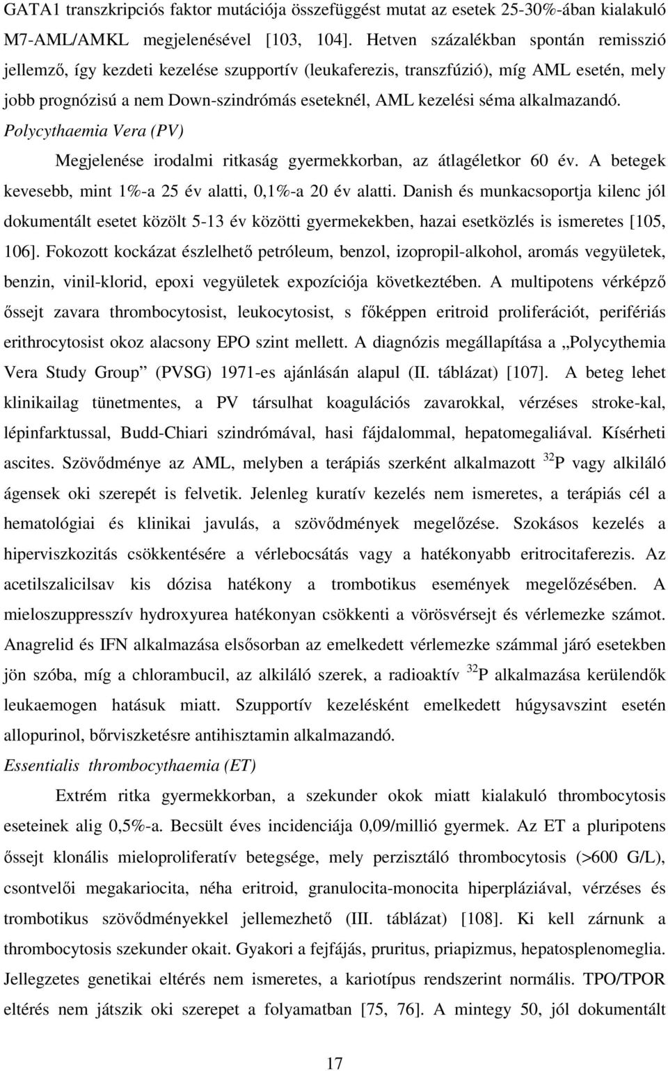 alkalmazandó. Polycythaemia Vera (PV) Megjelenése irodalmi ritkaság gyermekkorban, az átlagéletkor 60 év. A betegek kevesebb, mint 1%-a 25 év alatti, 0,1%-a 20 év alatti.