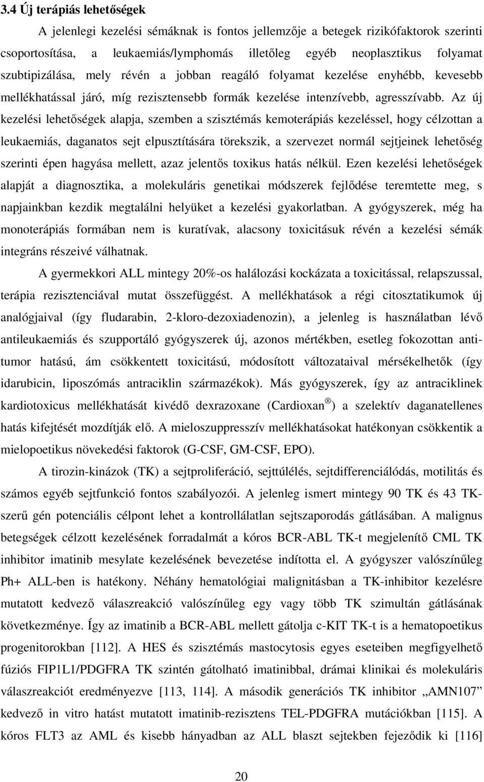 Az új kezelési lehetıségek alapja, szemben a szisztémás kemoterápiás kezeléssel, hogy célzottan a leukaemiás, daganatos sejt elpusztítására törekszik, a szervezet normál sejtjeinek lehetıség szerinti