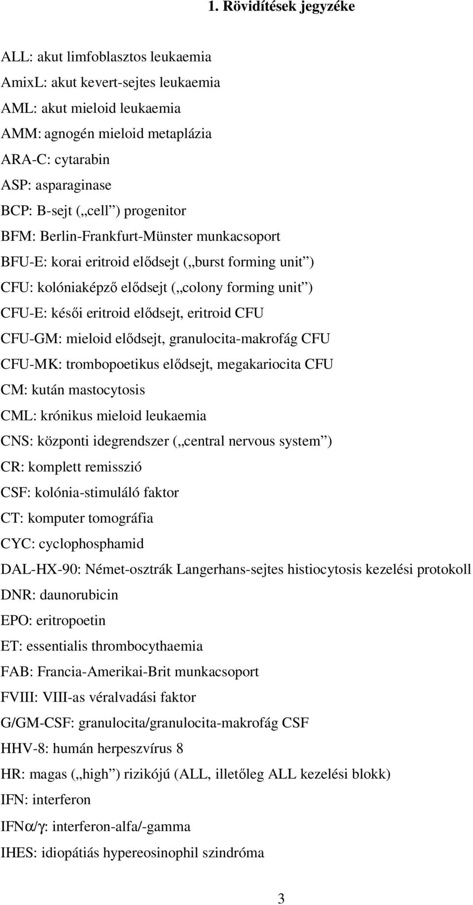 elıdsejt, eritroid CFU CFU-GM: mieloid elıdsejt, granulocita-makrofág CFU CFU-MK: trombopoetikus elıdsejt, megakariocita CFU CM: kután mastocytosis CML: krónikus mieloid leukaemia CNS: központi