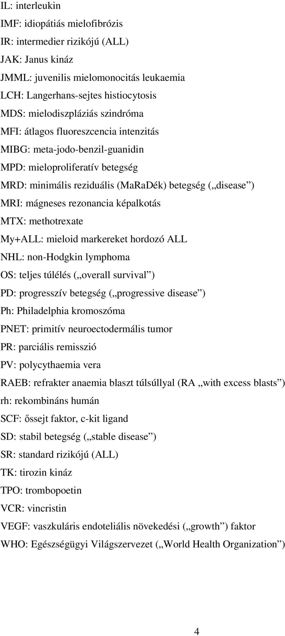 képalkotás MTX: methotrexate My+ALL: mieloid markereket hordozó ALL NHL: non-hodgkin lymphoma OS: teljes túlélés ( overall survival ) PD: progresszív betegség ( progressive disease ) Ph: Philadelphia