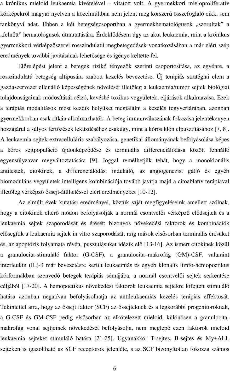 Érdeklıdésem úgy az akut leukaemia, mint a krónikus gyermekkori vérképzıszervi rosszindulatú megbetegedések vonatkozásában a már elért szép eredmények további javításának lehetısége és igénye