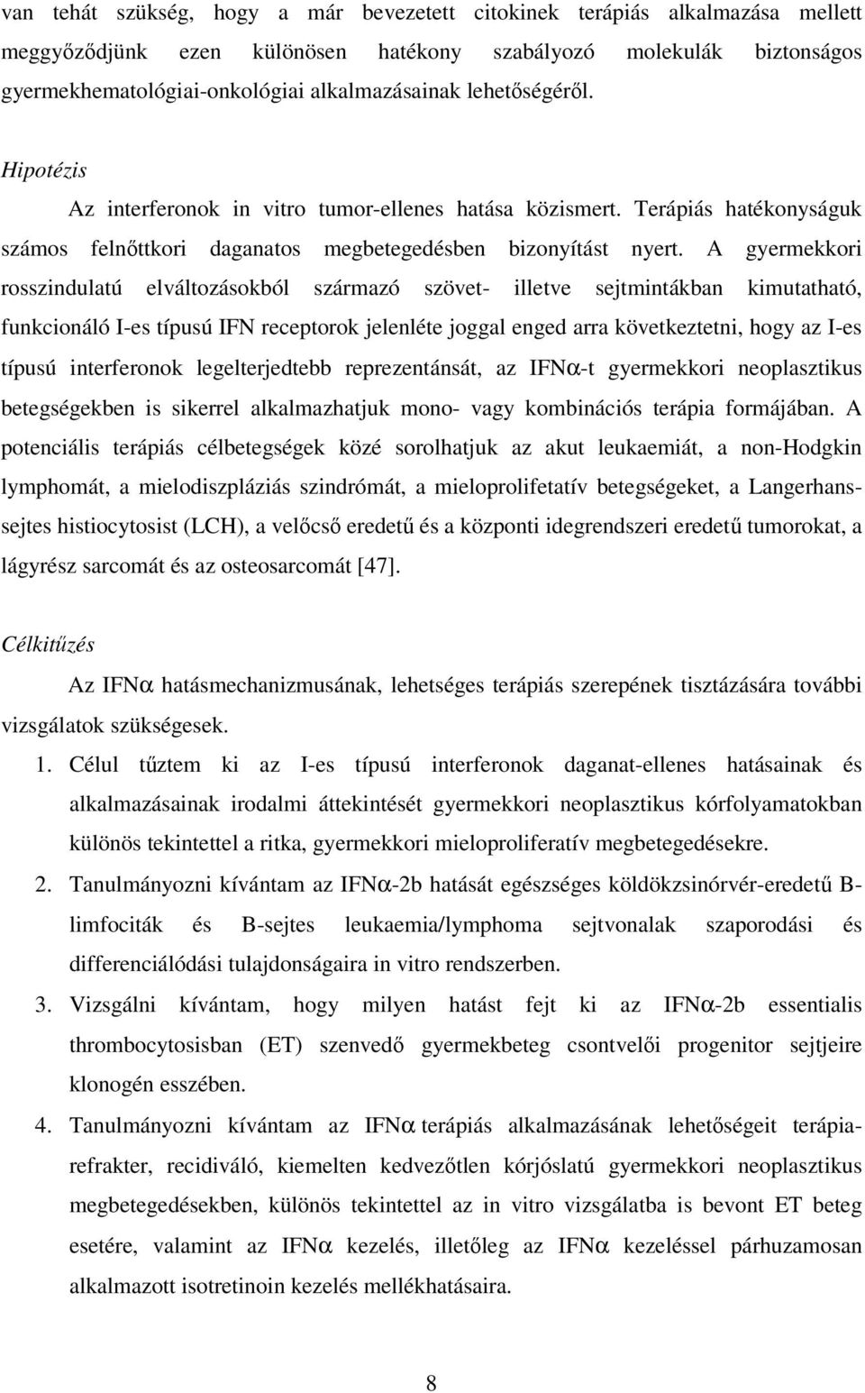 A gyermekkori rosszindulatú elváltozásokból származó szövet- illetve sejtmintákban kimutatható, funkcionáló I-es típusú IFN receptorok jelenléte joggal enged arra következtetni, hogy az I-es típusú