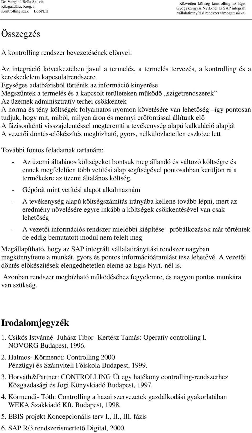 követésére van lehetőség így pontosan tudjuk, hogy mit, miből, milyen áron és mennyi erőforrással állítunk elő A fázisonkénti visszajelentéssel megteremti a tevékenység alapú kalkuláció alapját A