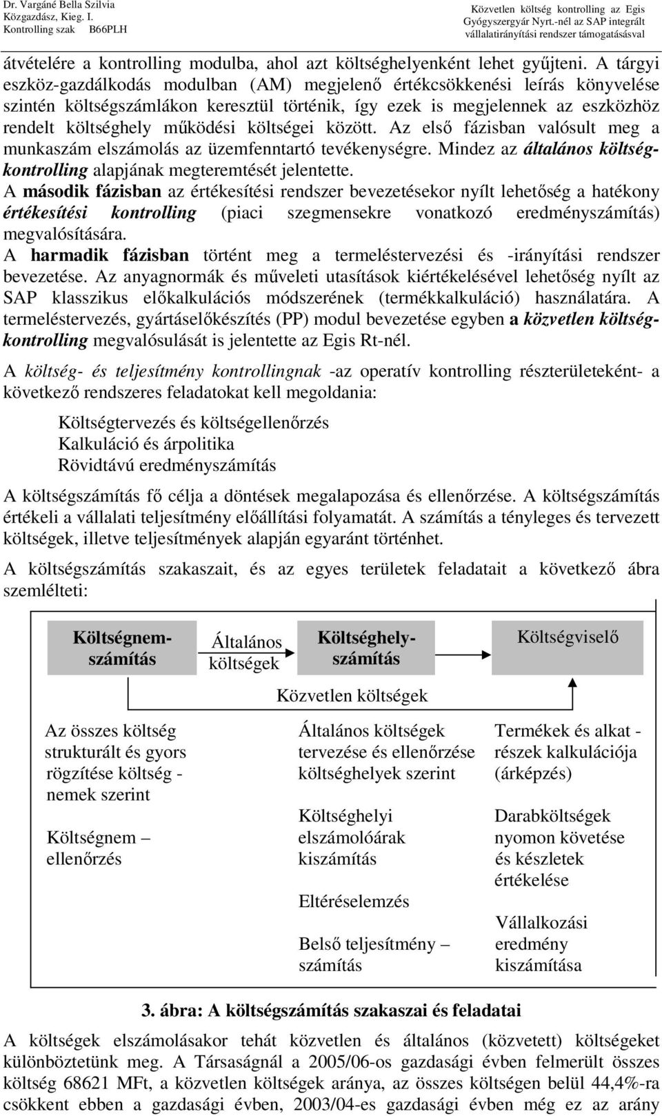 költségei között. Az első fázisban valósult meg a munkaszám elszámolás az üzemfenntartó tevékenységre. Mindez az általános költségkontrolling alapjának megteremtését jelentette.