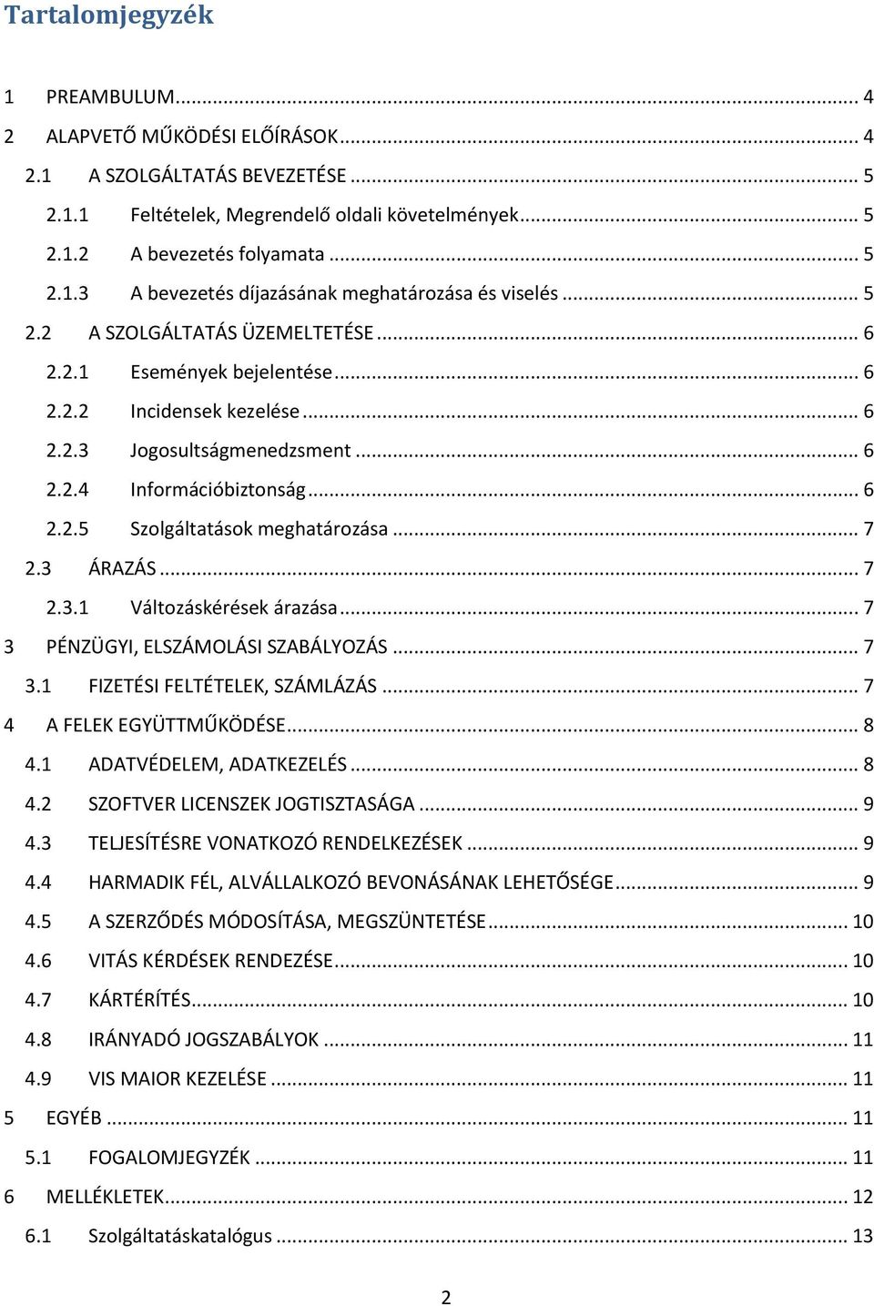 .. 7 2.3 ÁRAZÁS... 7 2.3.1 Változáskérések árazása... 7 3 PÉNZÜGYI, ELSZÁMOLÁSI SZABÁLYOZÁS... 7 3.1 FIZETÉSI FELTÉTELEK, SZÁMLÁZÁS... 7 4 A FELEK EGYÜTTMŰKÖDÉSE... 8 4.1 ADATVÉDELEM, ADATKEZELÉS.