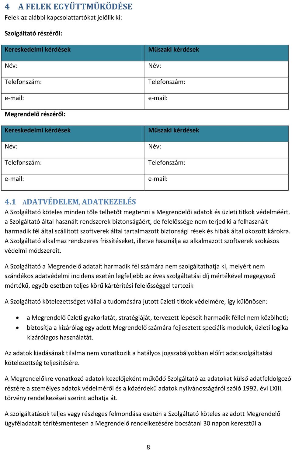 1 ADATVÉDELEM, ADATKEZELÉS A Szolgáltató köteles minden tőle telhetőt megtenni a Megrendelői adatok és üzleti titkok védelméért, a Szolgáltató által használt rendszerek biztonságáért, de felelőssége