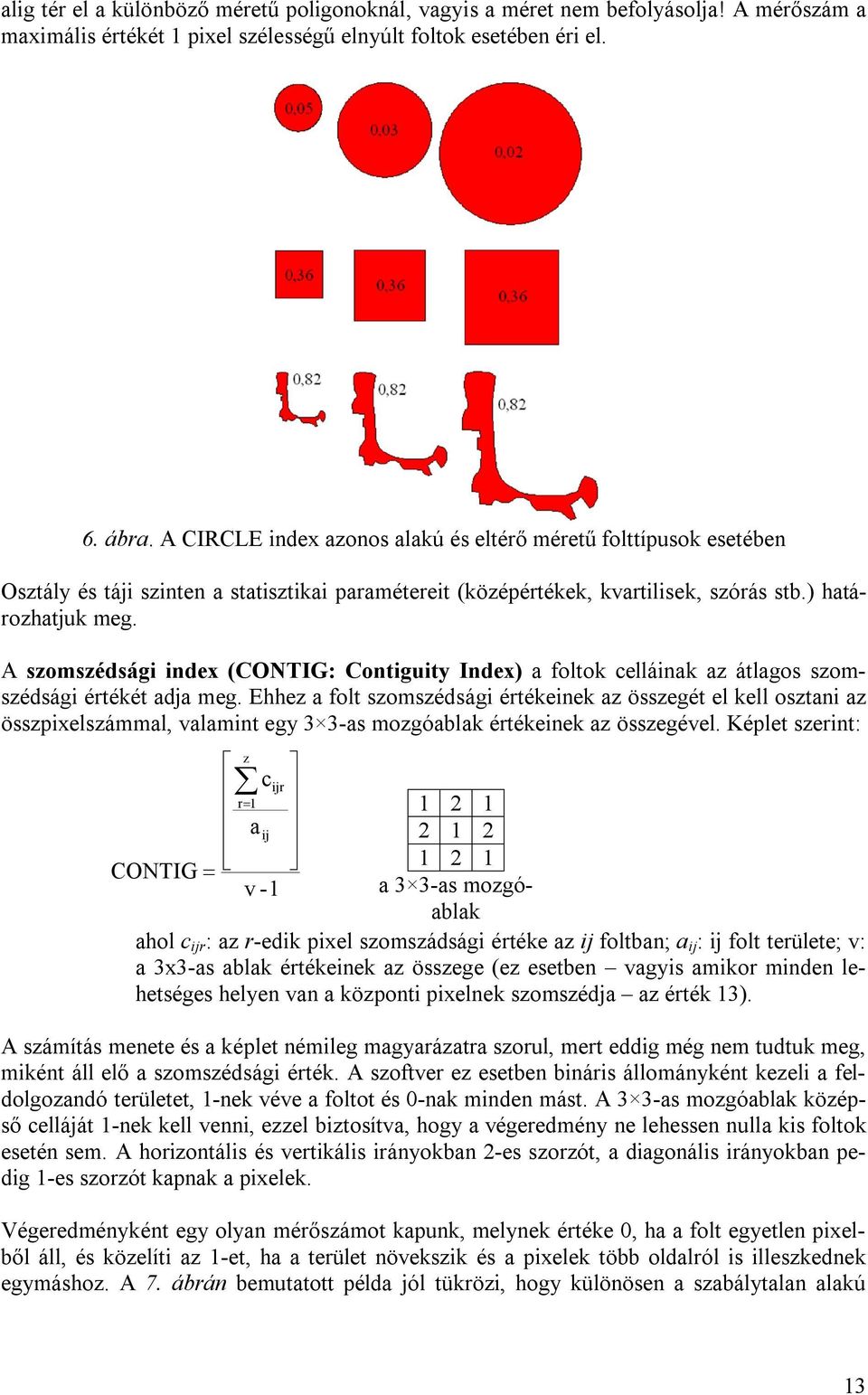 A szomszédsági index (CONTIG: Contiguity Index) a foltok celláinak az átlagos szomszédsági értékét adja meg.
