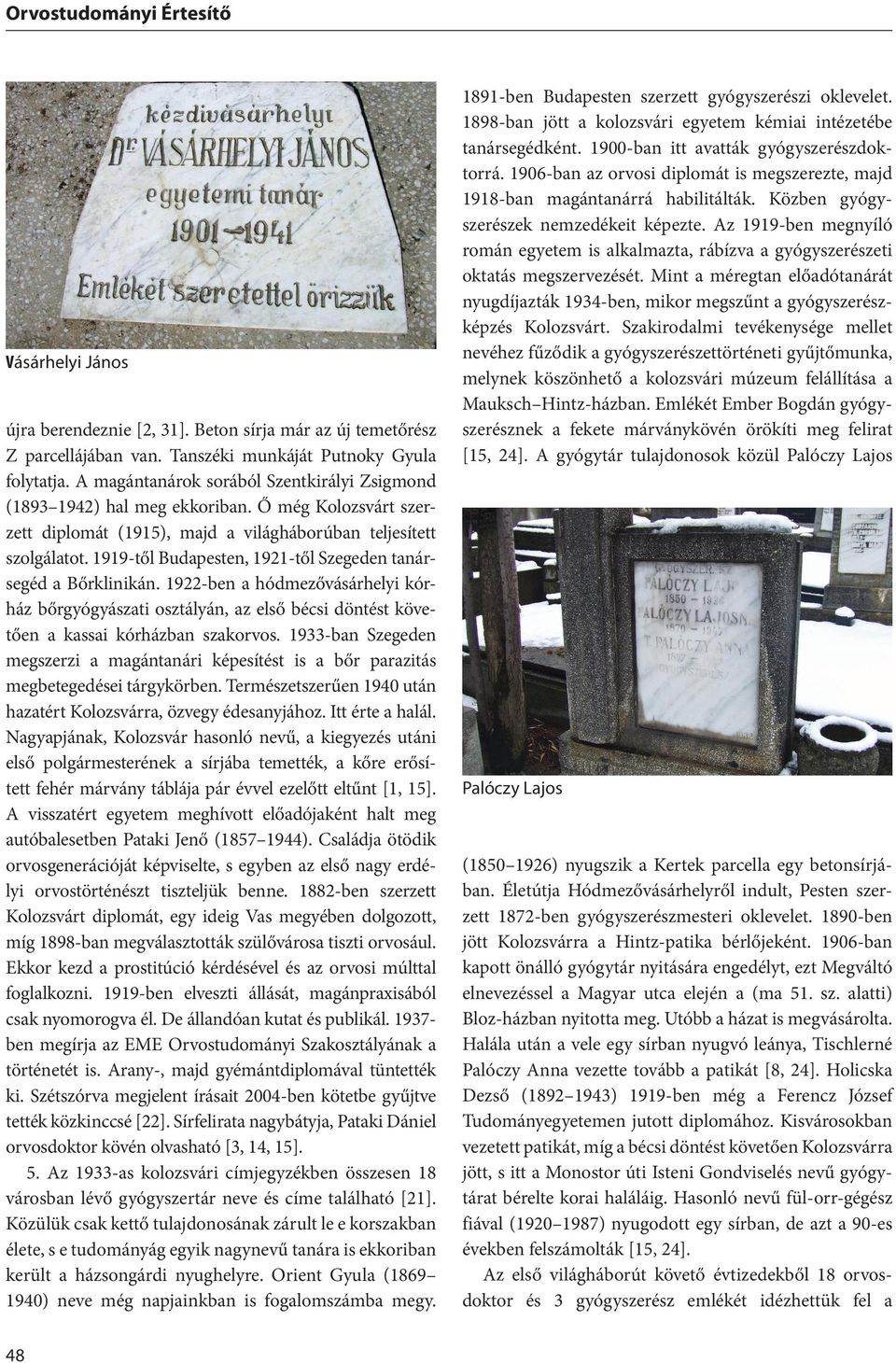 1919-től Budapesten, 1921-től Szegeden tanársegéd a Bőrklinikán. 1922-ben a hódmezővásárhelyi kórház bőrgyógyászati osztályán, az első bécsi döntést követően a kassai kórházban szakorvos.