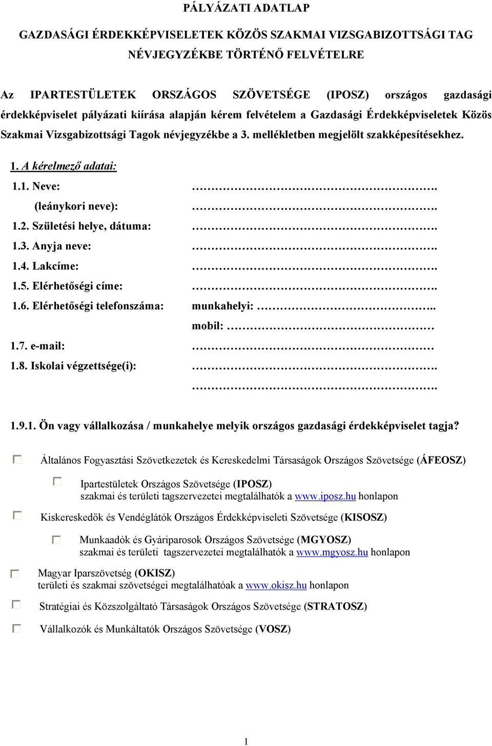 (leánykori neve):. 1.2. Születési helye, dátuma:. 1.3. Anyja neve:. 1.4. Lakcíme:. 1.5. Elérhetőségi címe:. 1.6. Elérhetőségi telefonszáma: munkahelyi:.. mobil: 1.7. e-mail: 1.8.