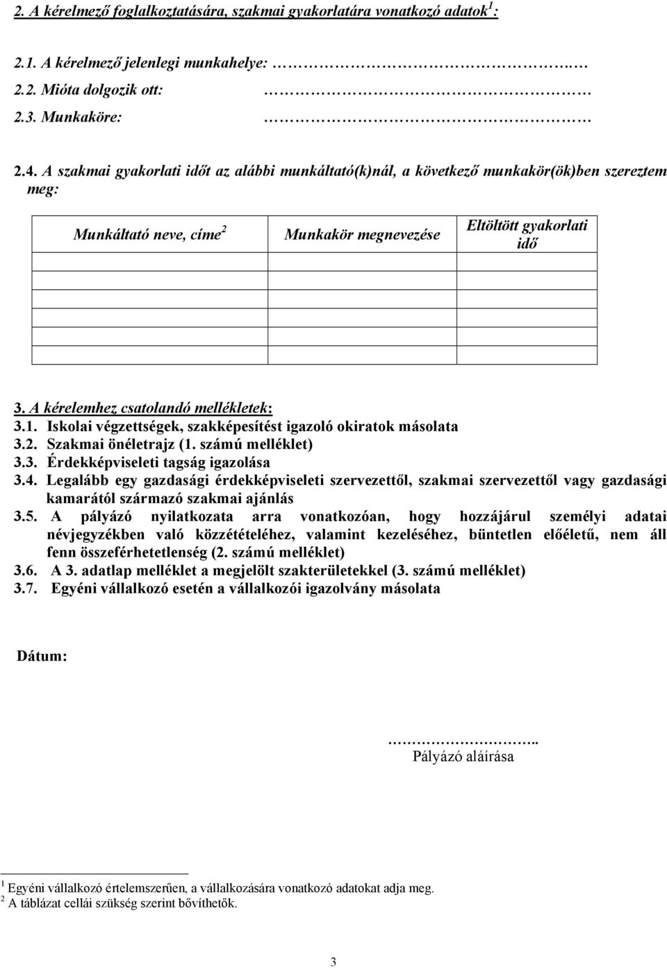 A kérelemhez csatolandó mellékletek: 3.1. Iskolai végzettségek, szakképesítést igazoló okiratok másolata 3.2. Szakmai önéletrajz (1. számú melléklet) 3.3. Érdekképviseleti tagság igazolása 3.4.