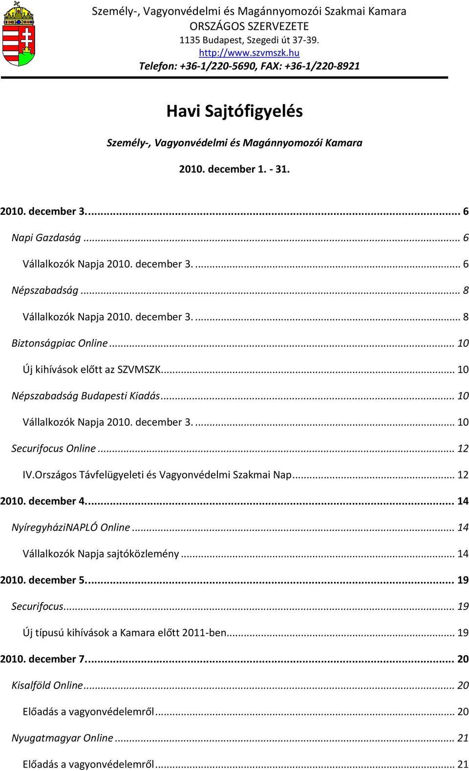 .. 12 IV.Országos Távfelügyeleti és Vagyonvédelmi Szakmai Nap... 12 2010. december 4.... 14 NyíregyháziNAPLÓ Online... 14 Vállalkozók Napja sajtóközlemény... 14 2010. december 5.... 19 Securifocus.