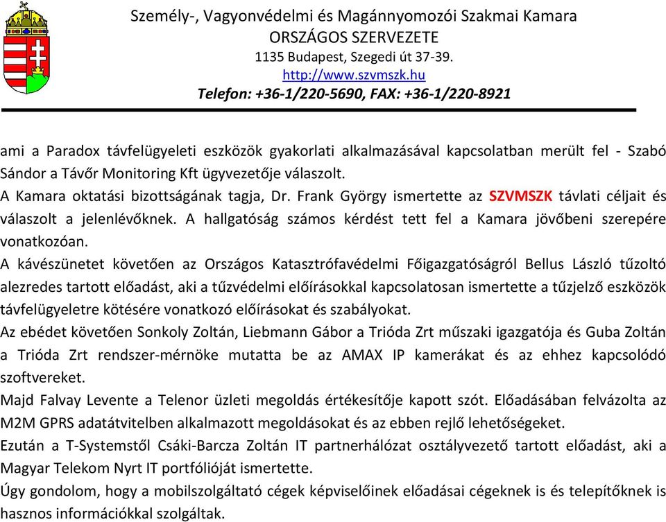 A kávészünetet követően az Országos Katasztrófavédelmi Főigazgatóságról Bellus László tűzoltó alezredes tartott előadást, aki a tűzvédelmi előírásokkal kapcsolatosan ismertette a tűzjelző eszközök