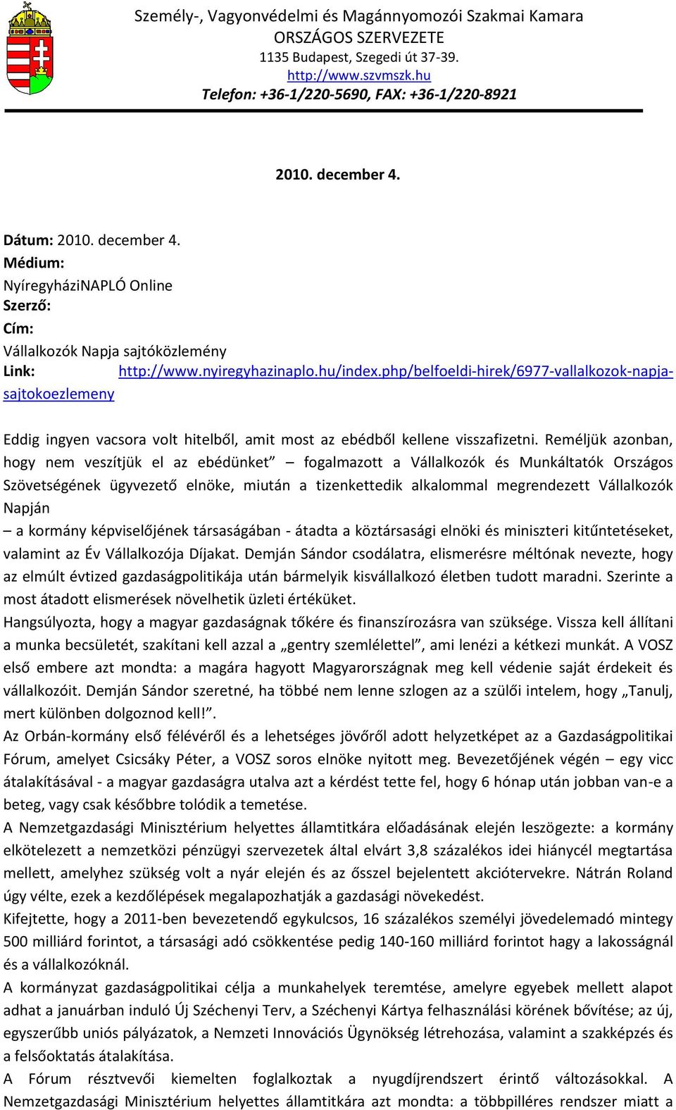 Reméljük azonban, hogy nem veszítjük el az ebédünket fogalmazott a Vállalkozók és Munkáltatók Országos Szövetségének ügyvezető elnöke, miután a tizenkettedik alkalommal megrendezett Vállalkozók