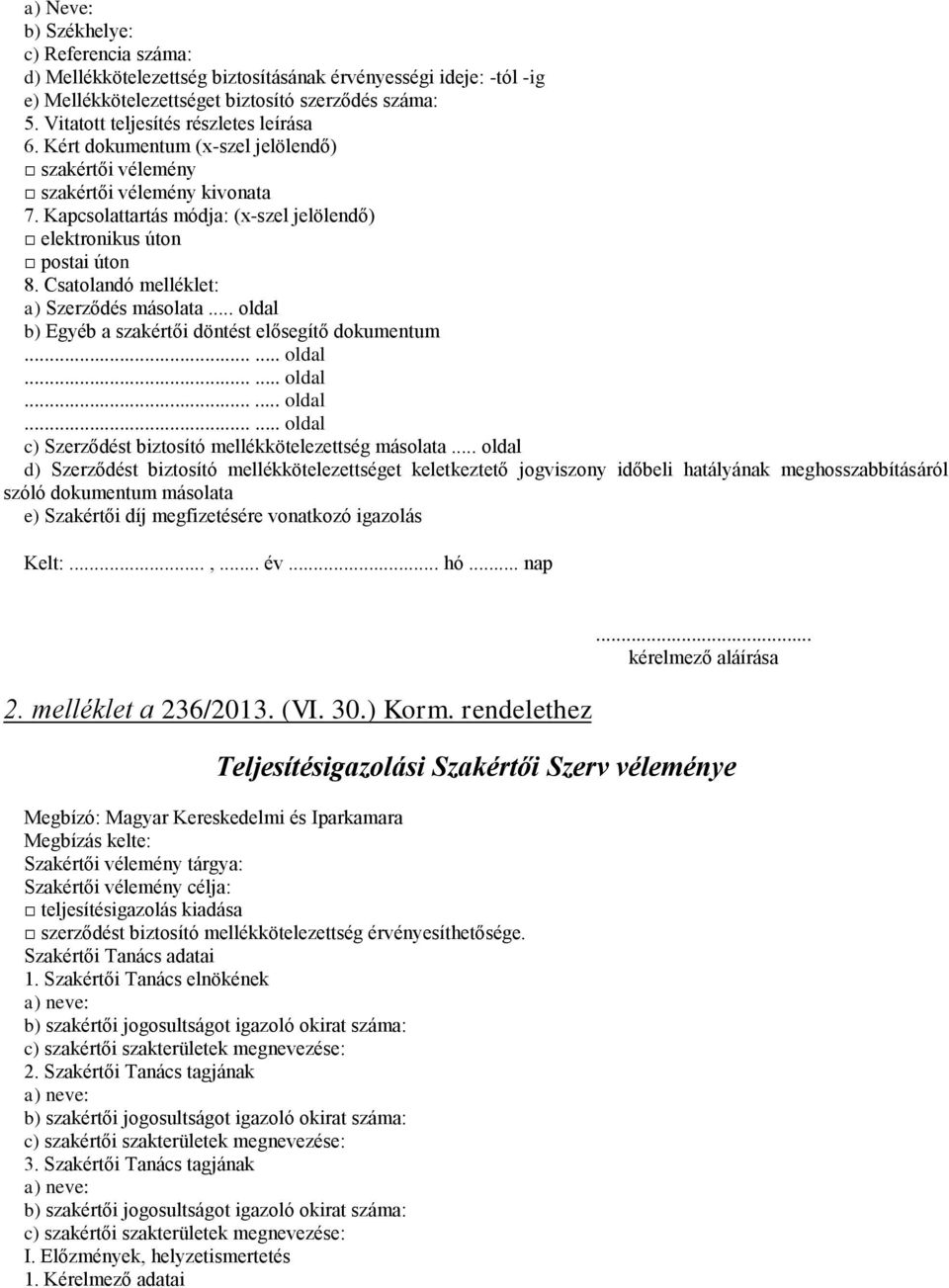 Csatolandó melléklet: a) Szerződés másolata... oldal b) Egyéb a szakértői döntést elősegítő dokumentum...... oldal...... oldal...... oldal...... oldal c) Szerződést biztosító mellékkötelezettség másolata.