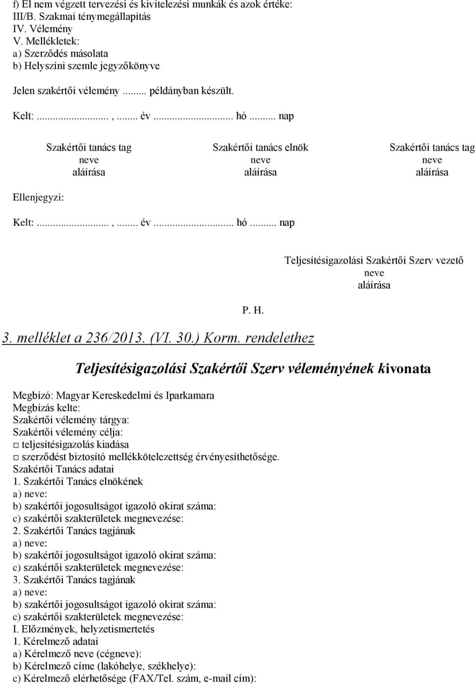 Ellenjegyzi: Szakértői tanács tag Szakértői tanács elnök Szakértői tanács tag neve neve neve aláírása aláírása aláírása P. H. 3. melléklet a 236/2013. (VI. 30.) Korm.