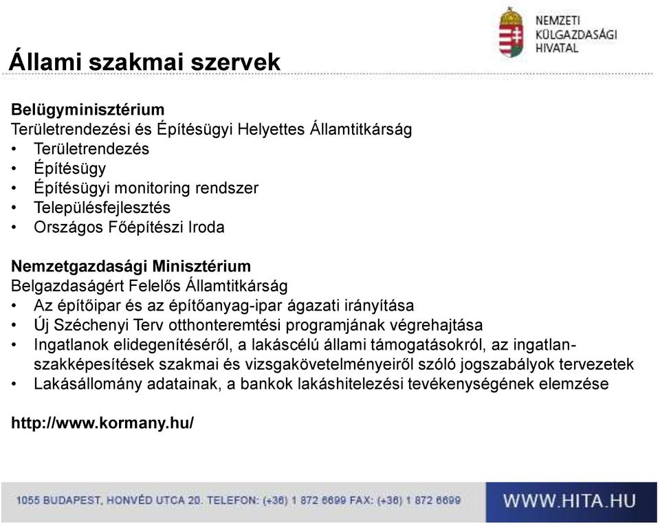 irányítása Új Széchenyi Terv otthonteremtési programjának végrehajtása Ingatlanok elidegenítéséről, a lakáscélú állami támogatásokról, az