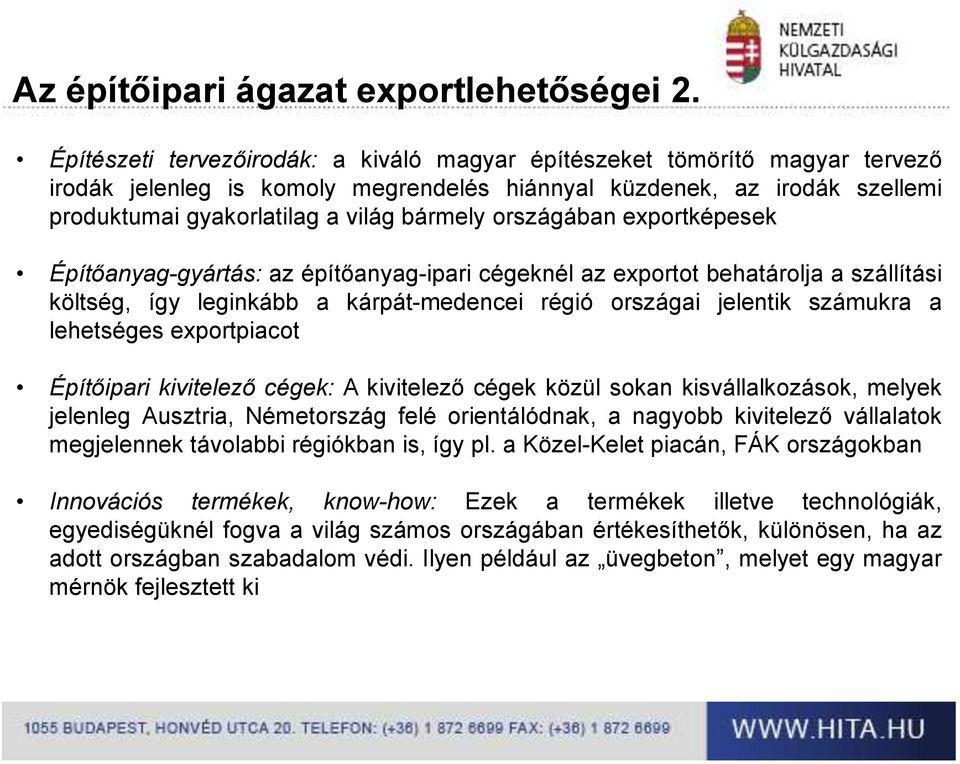 országában exportképesek Építőanyag-gyártás: az építőanyag-ipari cégeknél az exportot behatárolja a szállítási költség, így leginkább a kárpát-medencei régió országai jelentik számukra a lehetséges