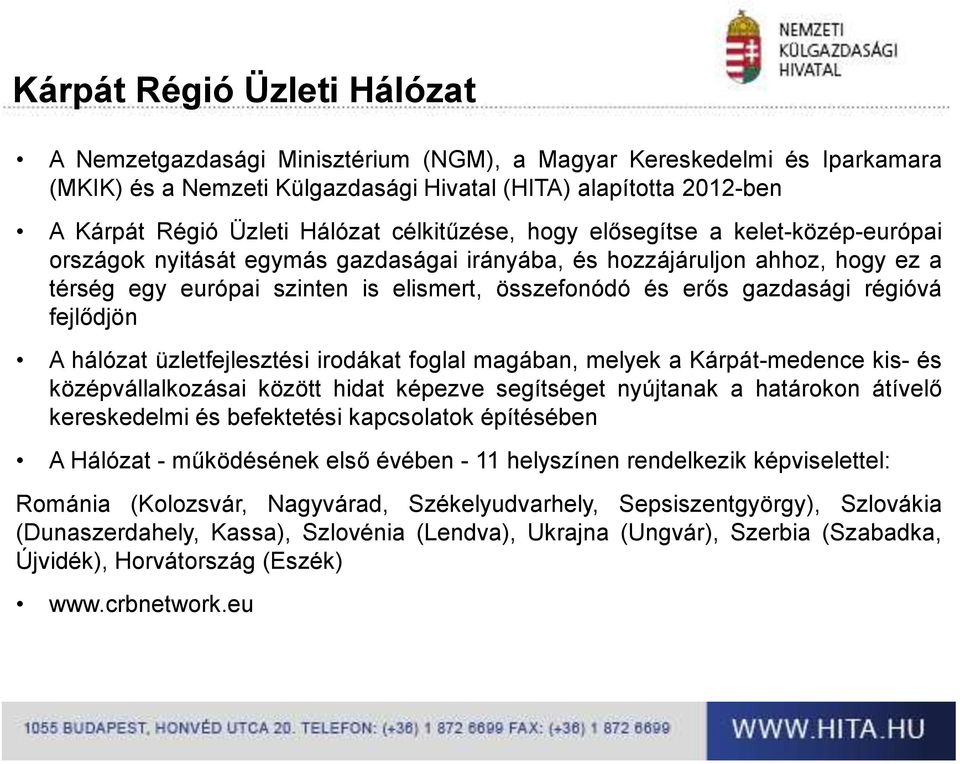 gazdasági régióvá fejlődjön A hálózat üzletfejlesztési irodákat foglal magában, melyek a Kárpát-medence kis- és középvállalkozásai között hidat képezve segítséget nyújtanak a határokon átívelő