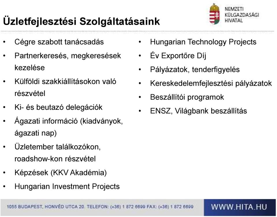 találkozókon, roadshow-kon részvétel Képzések (KKV Akadémia) Hungarian Investment Projects Hungarian Technology