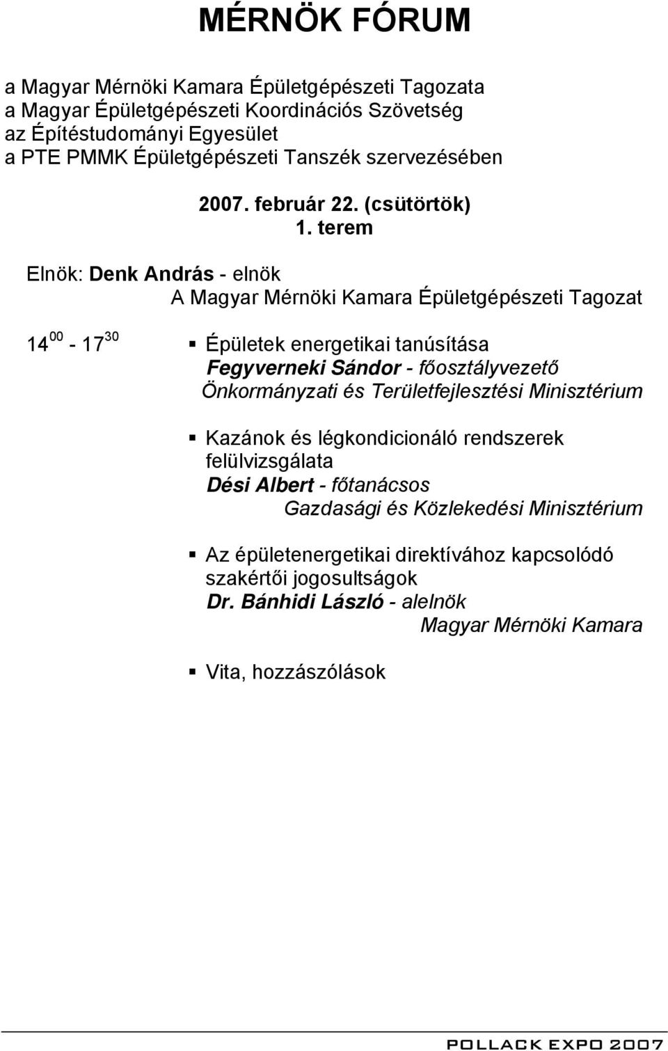 terem Elnök: Denk András - elnök A Magyar Mérnöki Kamara Épületgépészeti Tagozat 14 00-17 30 Épületek energetikai tanúsítása Fegyverneki Sándor - főosztályvezető