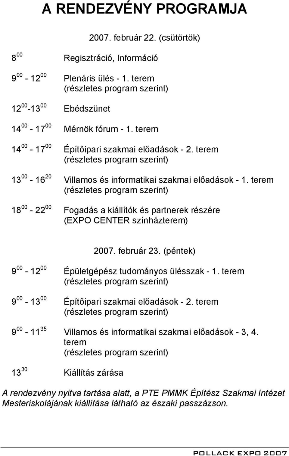 terem (részletes program szerint) 18 00-22 00 Fogadás a kiállítók és partnerek részére (EXPO CENTER színházterem) 2007. február 23. (péntek) 9 00-12 00 Épületgépész tudományos ülésszak - 1.