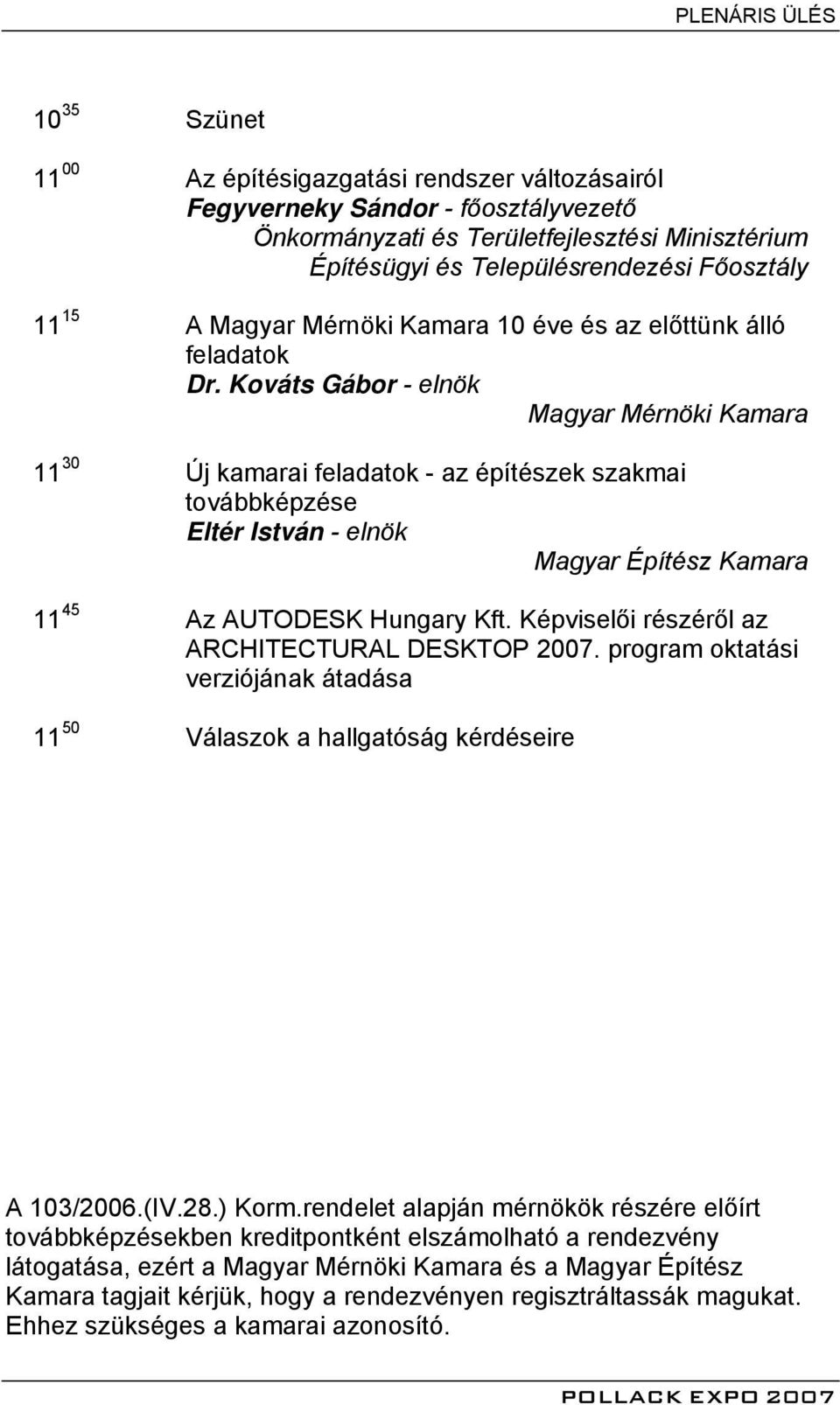 Kováts Gábor - elnök Magyar Mérnöki Kamara 11 30 Új kamarai feladatok - az építészek szakmai továbbképzése Eltér István - elnök Magyar Építész Kamara 11 45 Az AUTODESK Hungary Kft.