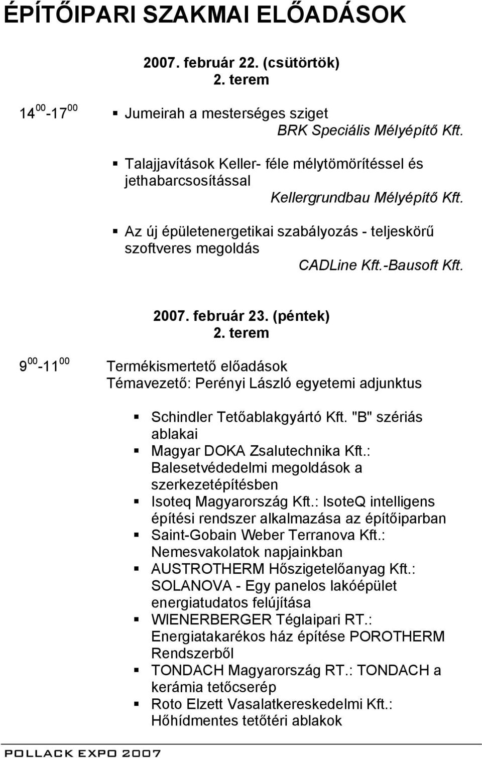 február 23. (péntek) 2. terem 9 00-11 00 Termékismertető előadások Témavezető: Perényi László egyetemi adjunktus Schindler Tetőablakgyártó Kft. "B" szériás ablakai Magyar DOKA Zsalutechnika Kft.