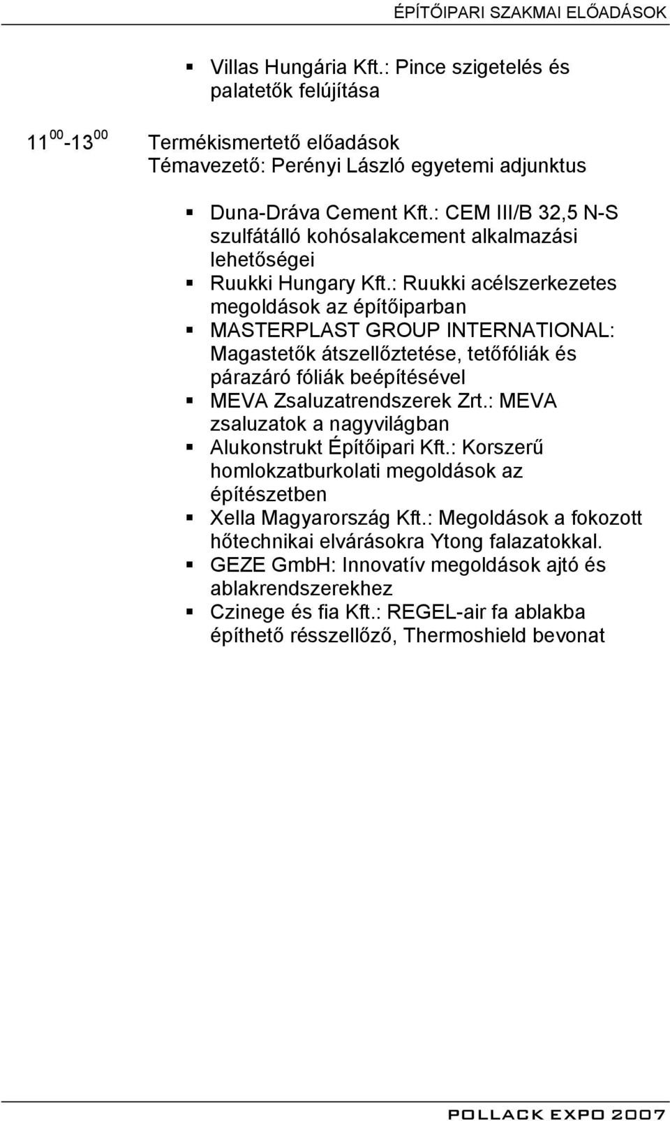 : Ruukki acélszerkezetes megoldások az építőiparban MASTERPLAST GROUP INTERNATIONAL: Magastetők átszellőztetése, tetőfóliák és párazáró fóliák beépítésével MEVA Zsaluzatrendszerek Zrt.