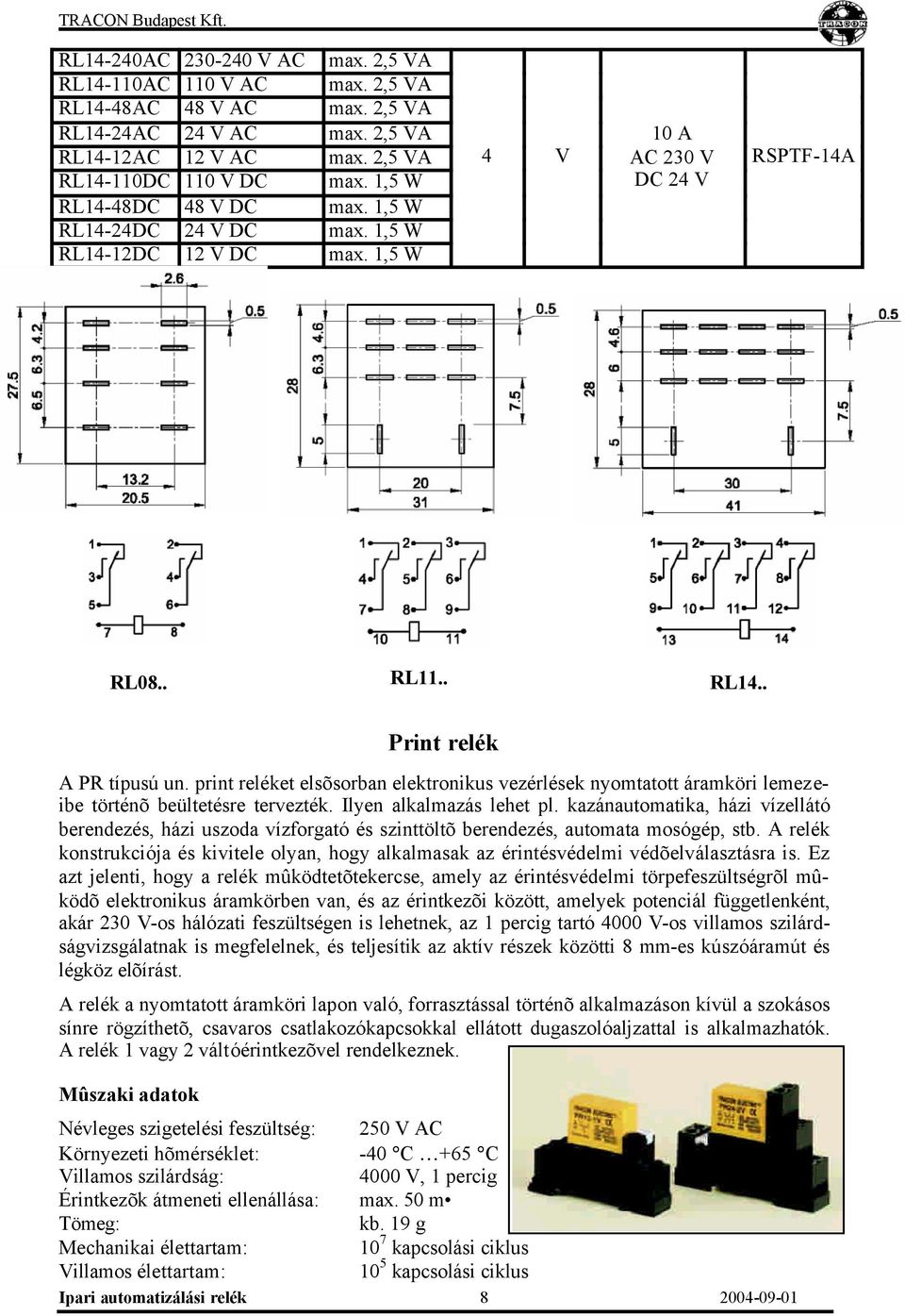 print reléket elsõsorban elektronikus vezérlések nyomtatott áramköri lemezeibe történõ beültetésre tervezték. Ilyen alkalmazás lehet pl.