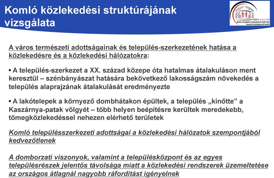 dombhátakon épültek, a település kinőtte a Kaszárnya-patak völgyét több helyen beépítésre kerültek meredekebb, tömegközlekedéssel nehezen elérhető területek Komló településszerkezeti