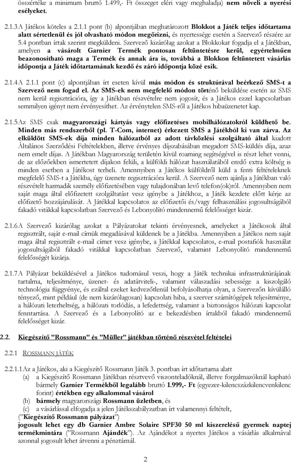 Szervező kizárólag azokat a Blokkokat fogadja el a Játékban, amelyen a vásárolt Garnier Termék pontosan feltüntetésre kerül, egyértelműen beazonosítható maga a Termék és annak ára is, továbbá a