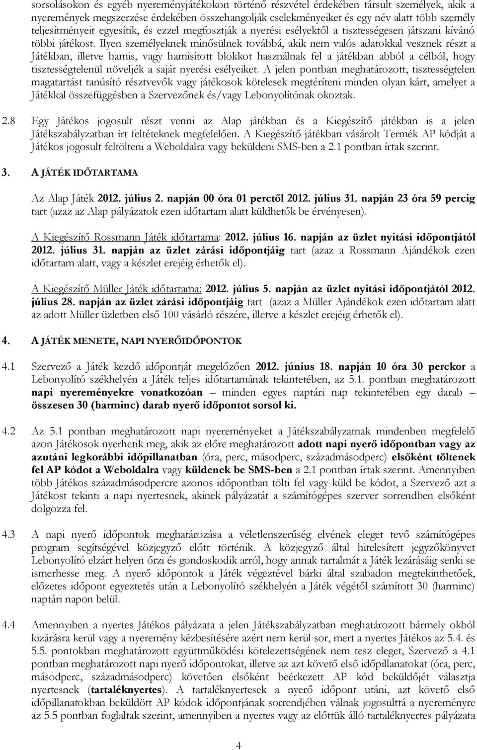 Ilyen személyeknek minősülnek továbbá, akik nem valós adatokkal vesznek részt a Játékban, illetve hamis, vagy hamisított blokkot használnak fel a játékban abból a célból, hogy tisztességtelenül