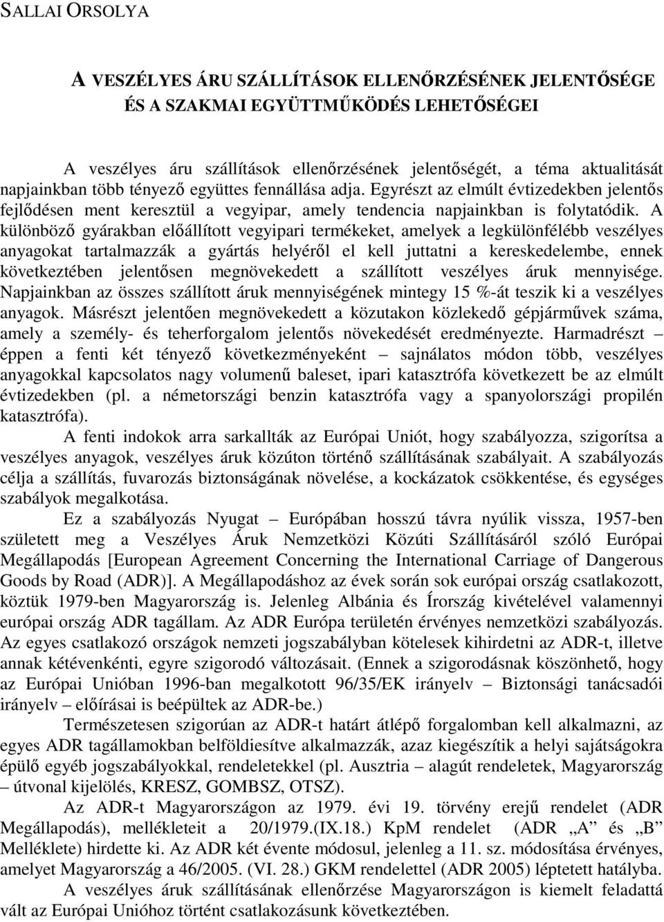 A különbözı gyárakban elıállított vegyipari termékeket, amelyek a legkülönfélébb veszélyes anyagokat tartalmazzák a gyártás helyérıl el kell juttatni a kereskedelembe, ennek következtében jelentısen