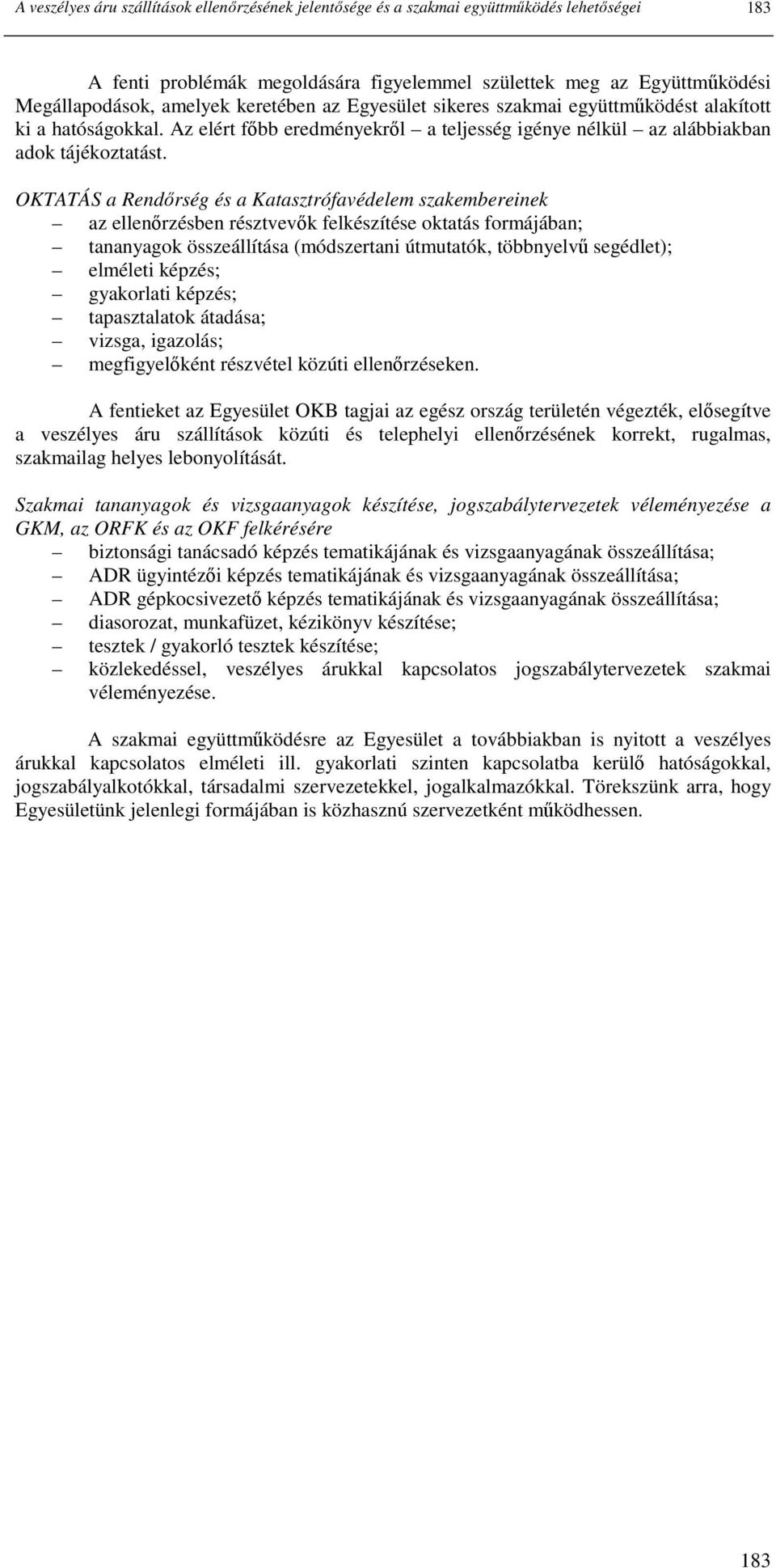 OKTATÁS a Rendırség és a Katasztrófavédelem szakembereinek az ellenırzésben résztvevık felkészítése oktatás formájában; tananyagok összeállítása (módszertani útmutatók, többnyelvő segédlet); elméleti