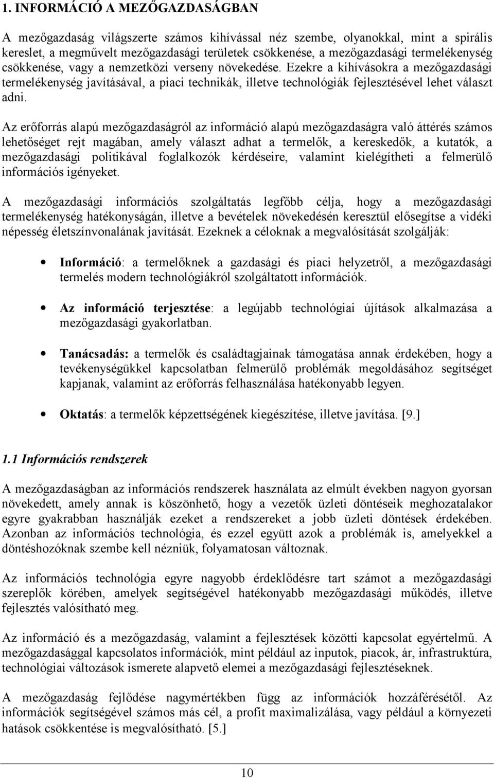 Ezekre a kihívásokra a mezőgazdasági termelékenység javításával, a piaci technikák, illetve technológiák fejlesztésével lehet választ adni.