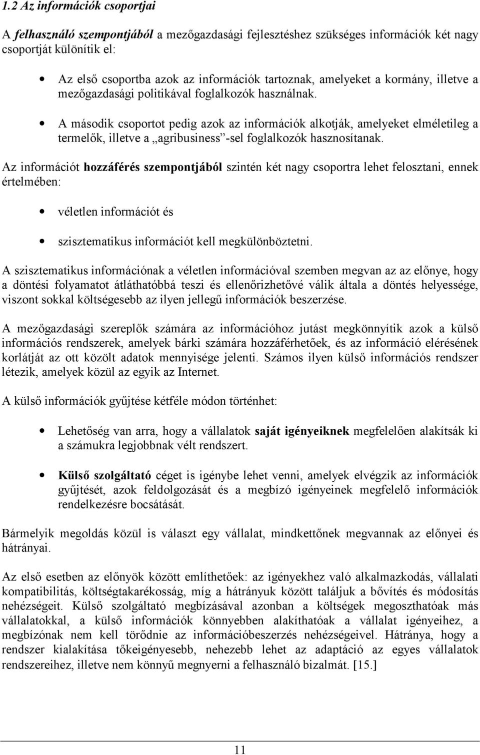 A második csoportot pedig azok az információk alkotják, amelyeket elméletileg a termelők, illetve a agribusiness -sel foglalkozók hasznosítanak.