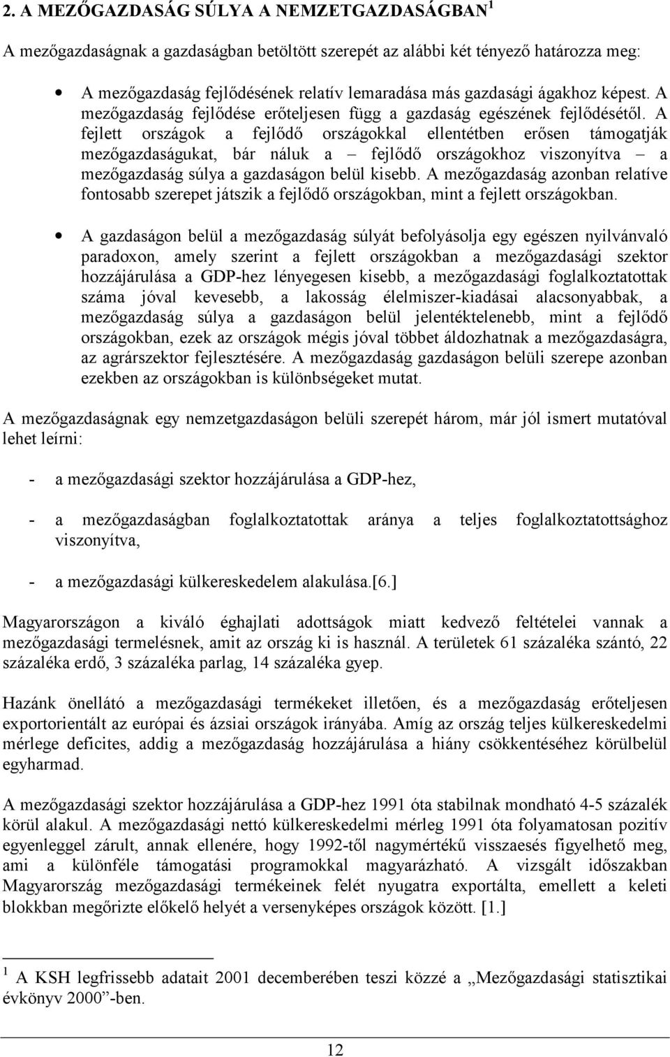 A fejlett országok a fejlődő országokkal ellentétben erősen támogatják mezőgazdaságukat, bár náluk a fejlődő országokhoz viszonyítva a mezőgazdaság súlya a gazdaságon belül kisebb.