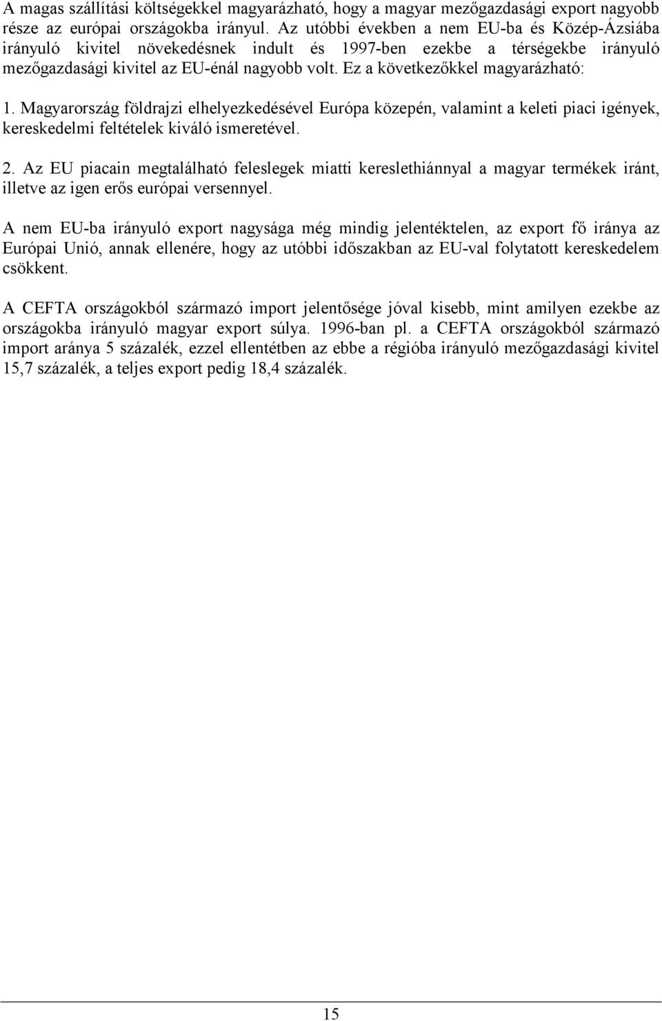 Ez a következőkkel magyarázható: 1. Magyarország földrajzi elhelyezkedésével Európa közepén, valamint a keleti piaci igények, kereskedelmi feltételek kiváló ismeretével. 2.