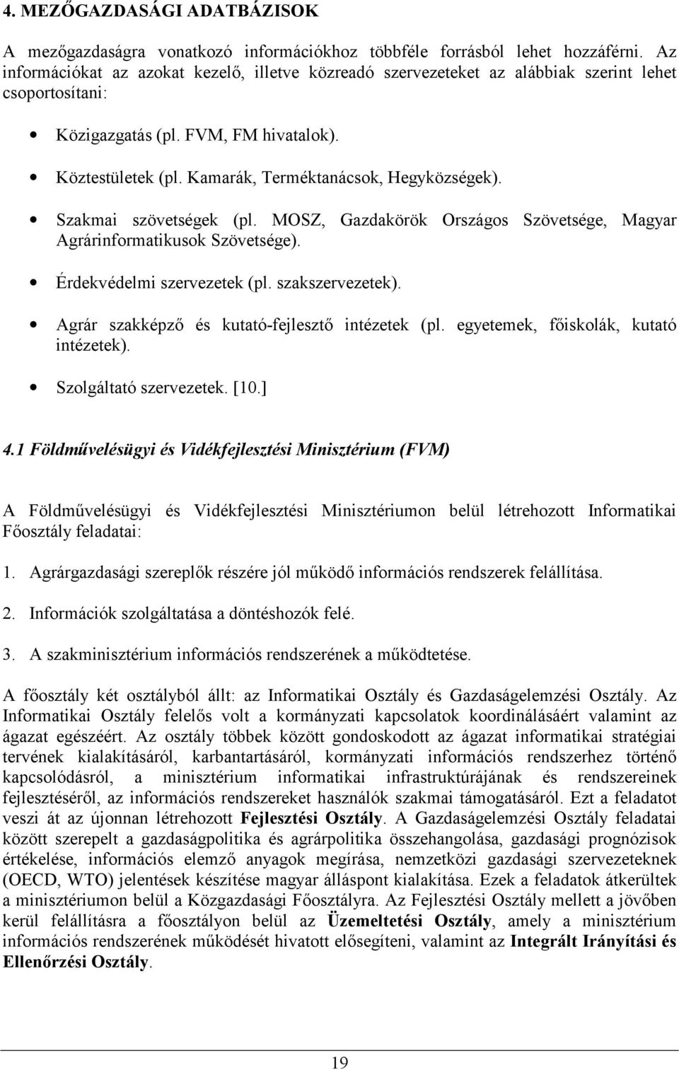 Kamarák, Terméktanácsok, Hegyközségek). Szakmai szövetségek (pl. MOSZ, Gazdakörök Országos Szövetsége, Magyar Agrárinformatikusok Szövetsége). Érdekvédelmi szervezetek (pl. szakszervezetek).