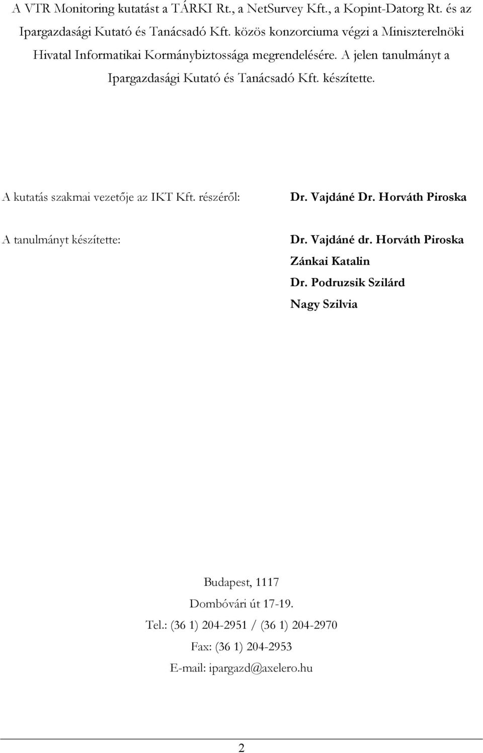 A jelen tanulmányt a Ipargazdasági Kutató és Tanácsadó Kft. készítette. A kutatás szakmai vezetője az IKT Kft. részéről: Dr. Vajdáné Dr.