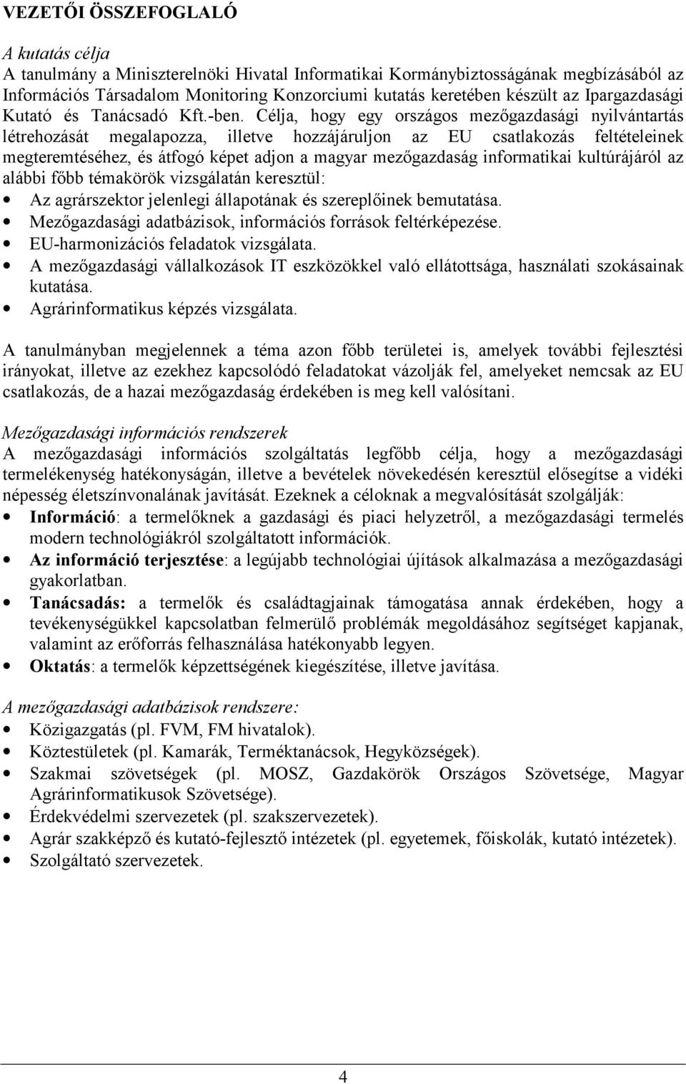 Célja, hogy egy országos mezőgazdasági nyilvántartás létrehozását megalapozza, illetve hozzájáruljon az EU csatlakozás feltételeinek megteremtéséhez, és átfogó képet adjon a magyar mezőgazdaság