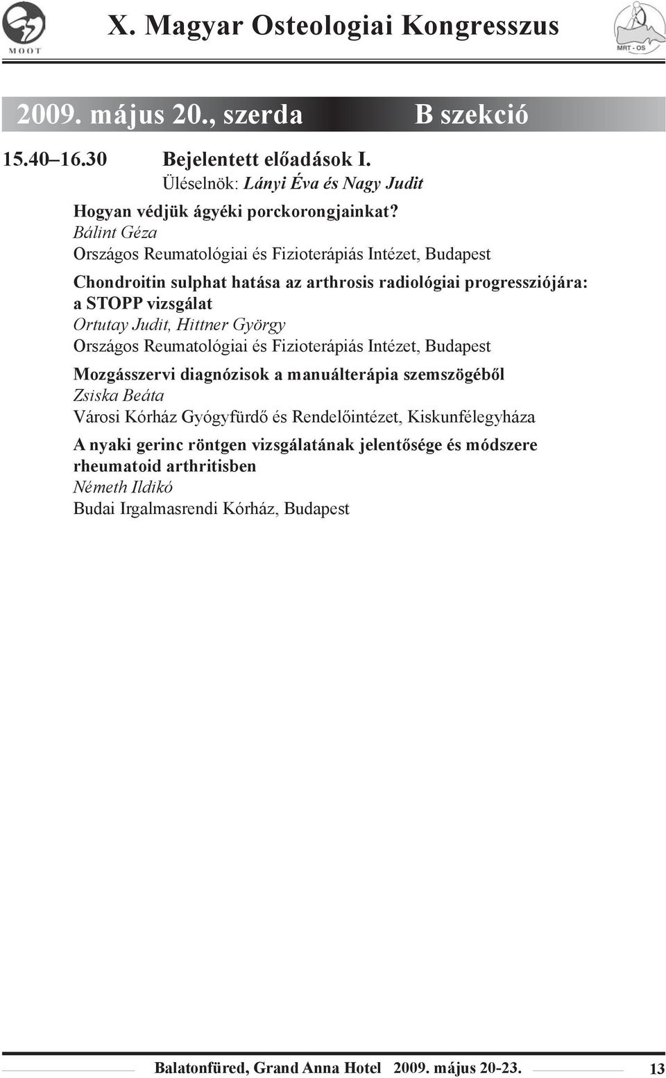 Hittner György Országos Reumatológiai és Fizioterápiás Intézet, Budapest Mozgásszervi diagnózisok a manuálterápia szemszögébõl Zsiska Beáta Városi Kórház Gyógyfürdõ és